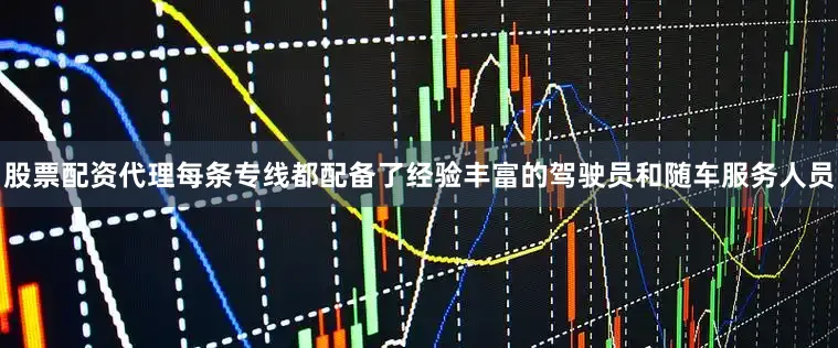 股票配资代理每条专线都配备了经验丰富的驾驶员和随车服务人员