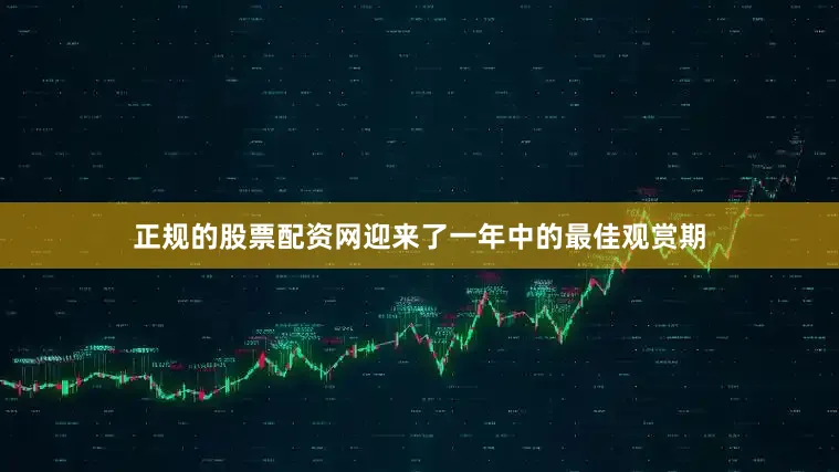 正规的股票配资网迎来了一年中的最佳观赏期