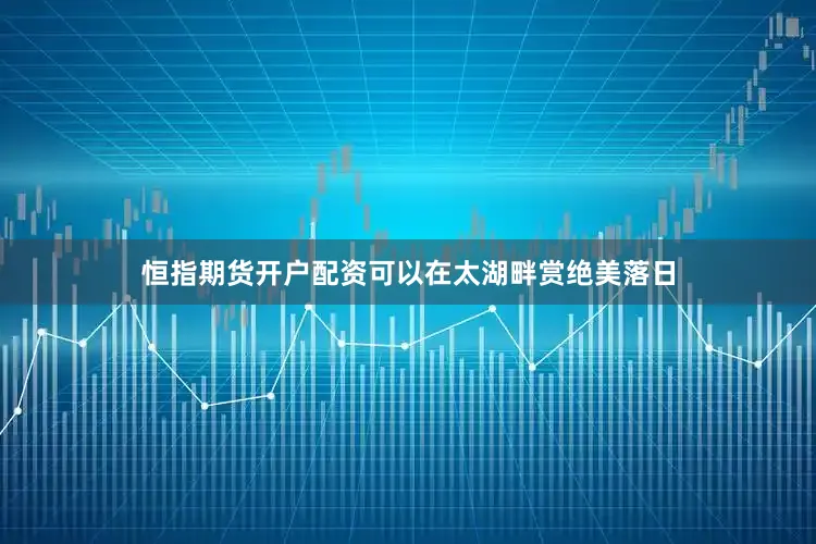 恒指期货开户配资可以在太湖畔赏绝美落日